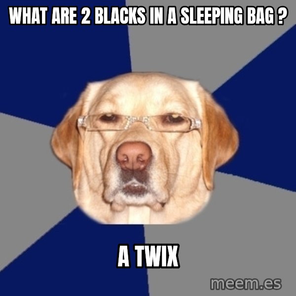 Racist Dog meme: WHat are 2 blacks in a sleeping bag ? / A twix