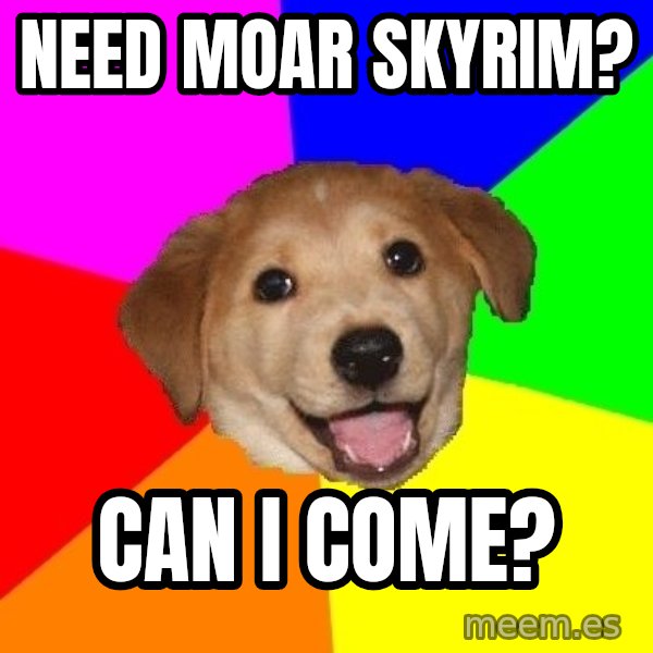 Advice Dog meme: need moar skyrim? / can i come?