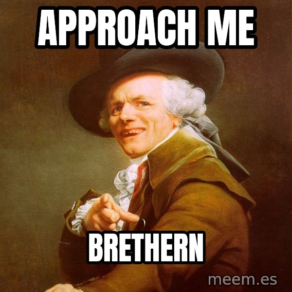 Joseph Ducreux meme: approach me / brethern
