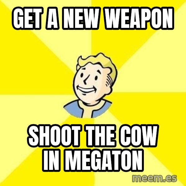 Fallout 3 meme: get a new weapon / shoot the cow in megaton