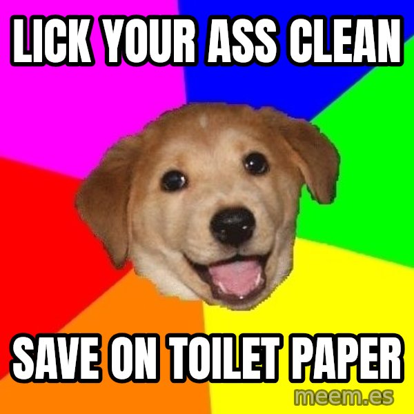 Advice Dog meme: Lick your ass clean / SAVE ON TOILET PAPER