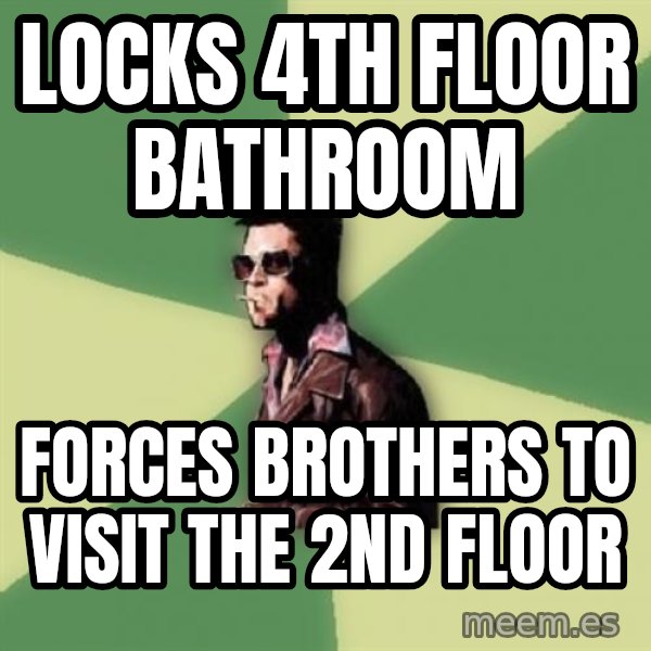 Tyler Durden meme: Locks 4th floor bathroom / forces brothers to visit the 2nd floor