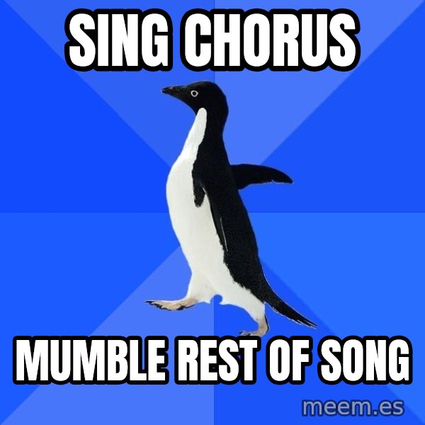 Socially Awkward Penguin meme: sing chorus / mumble rest of song