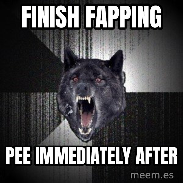 Insanity Wolf meme: Finish Fapping / pee immediately after