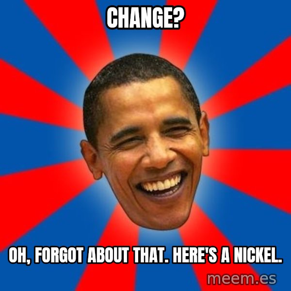 Obama meme: change? / oh, forgot about that. Here's a nickel.