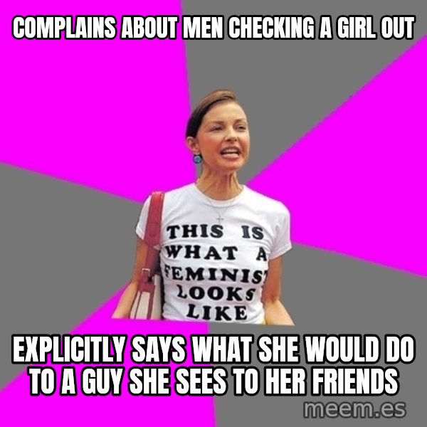 Feminist Cunt meme: Complains about men checking a girl out / EXPLICITLY says what she would do to a guy she sees to her friends