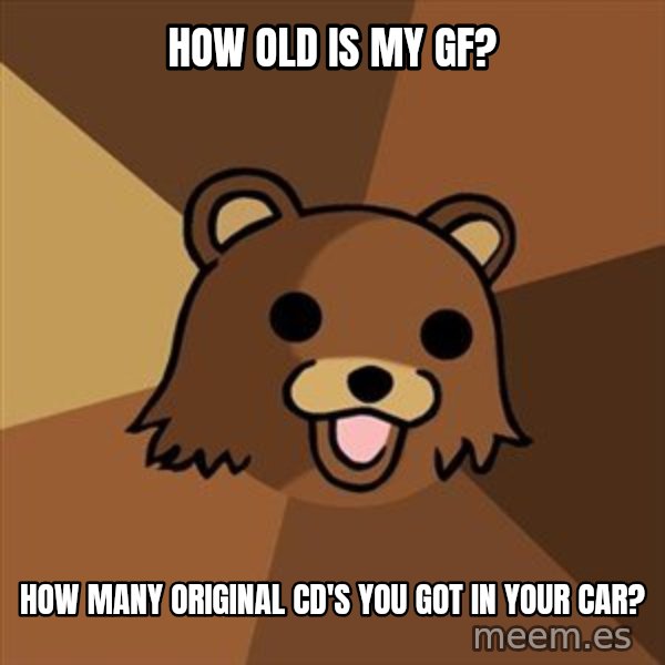 Pedobear meme: how old is my Gf? / HOW MANY ORIGINAL CD'S YOU GOT IN YOUR CAR?