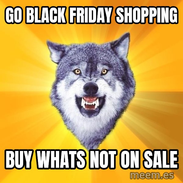 Courage Wolf meme: Go black friday shopping / buy whats not on sale