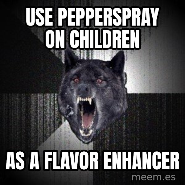 Insanity Wolf meme: USE PEPPERSPRAY ON CHILDREN / AS A flavor enhancer
