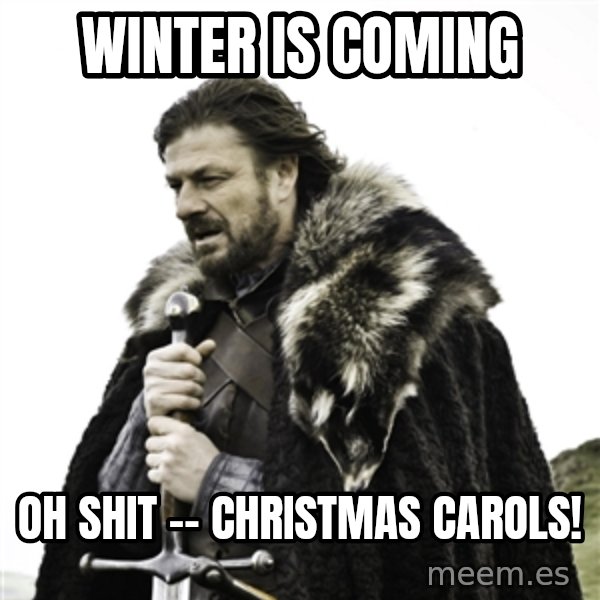 Ned Stark meme: Winter is coming / Oh Shit -- Christmas Carols!