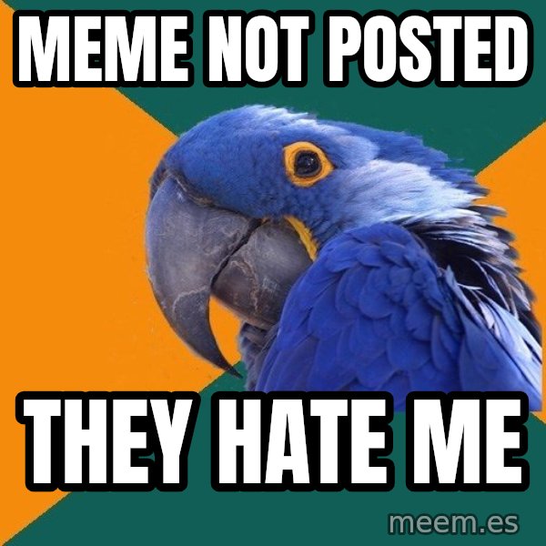 Paranoid Parrot meme: meme not posted / they hate me