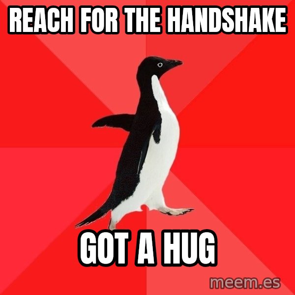 Socially Awesome Penguin meme: Reach for the handshake / got a hug