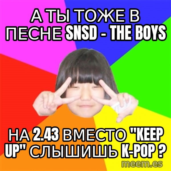 Advice Kpop Fangirl meme: А ты тоже в песне SNSD - The boys / На 2.43 вместо "Keep up" слышишь K-pop ?