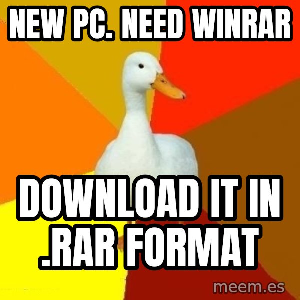 Technologically Impaired Duck meme: New pc. need winrar / download it in .rar format