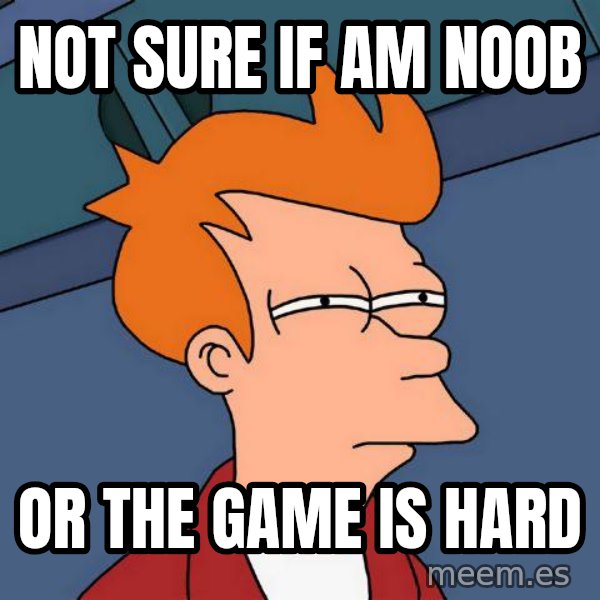 Futurama Fry meme: not sure if am noob / or the game is hard
