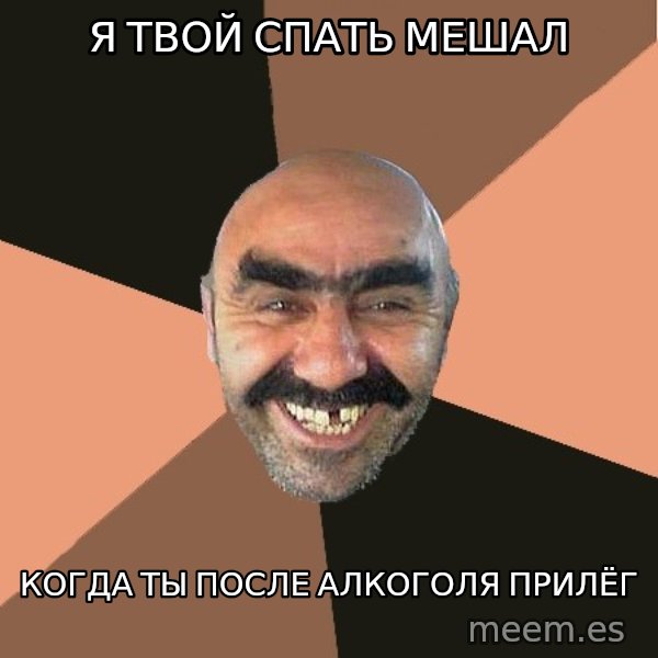 Provincial Man meme: Я твой спать мешал / когда ты после алкоголя прилёг