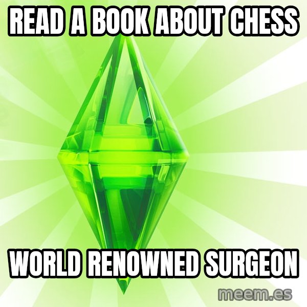 Sims meme: read a book about chess / world renowned surgeon