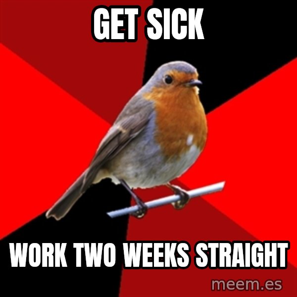 Retail Robin meme: get sick / work two weeks straight