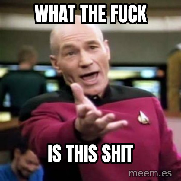 Picard Wtf meme: what the fuck / is this shit