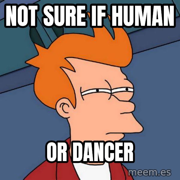 Futurama Fry meme: not sure if human / or dancer