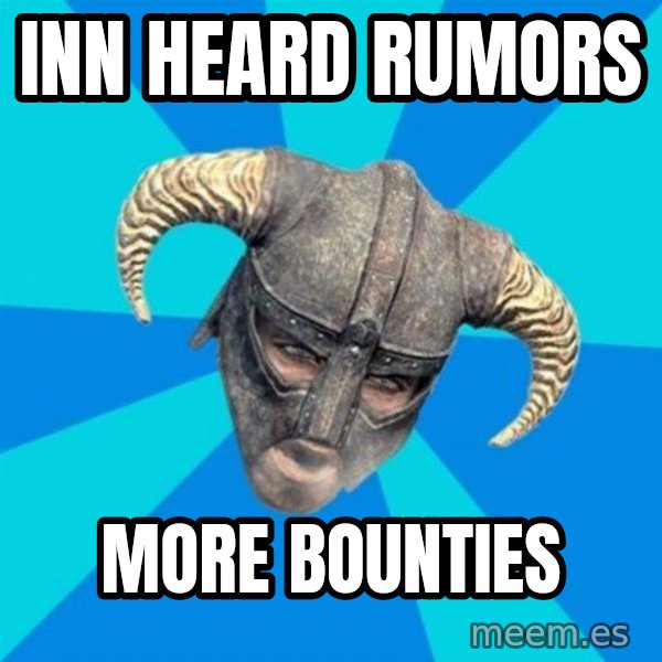 skyrim stan meme: INN HEARD RUMORS / MORE BOUNTIES