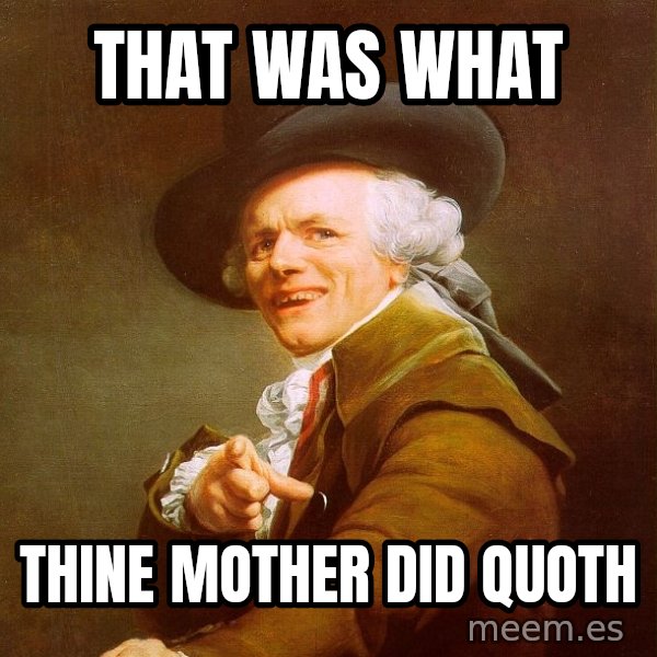 Joseph Ducreux meme: That WAS what / thine Mother Did Quoth