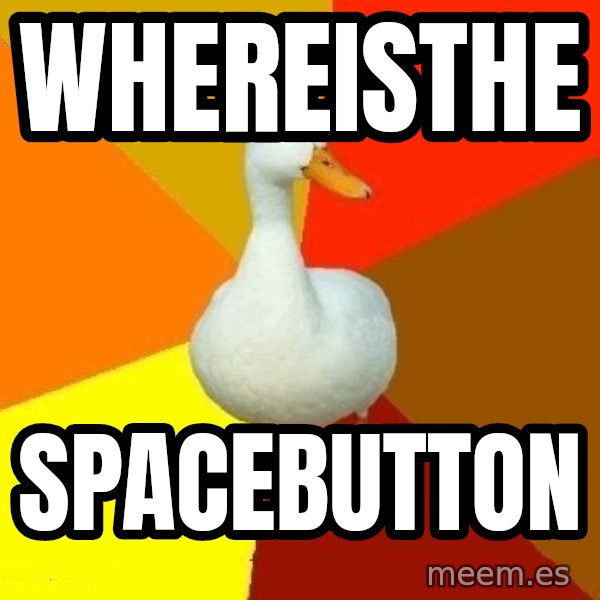 Technologically Impaired Duck meme: WHEREISTHE / SPACEBUTTON