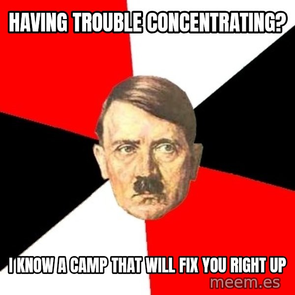 Advice Hitler meme: Having trouble concentrating? / I know a camp that will fix you right up