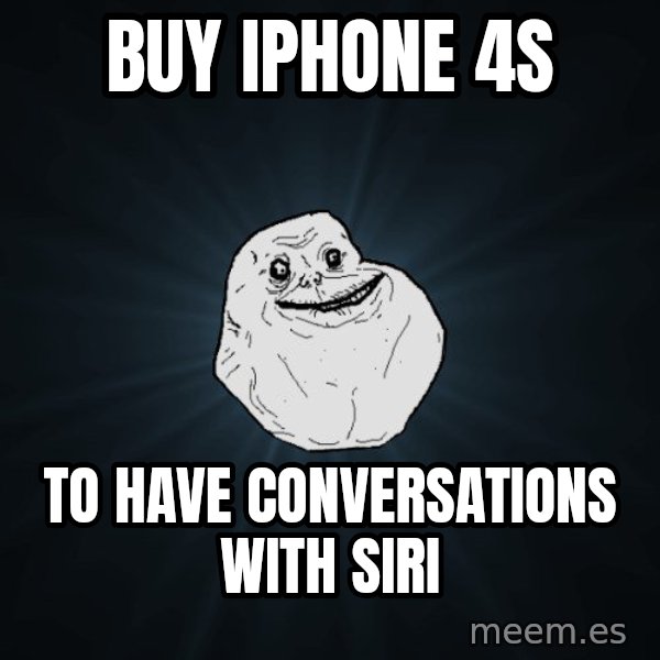 Forever Alone meme: BUY IPHONE 4S / TO HAVE CONVERSATIONS WITH SIRI