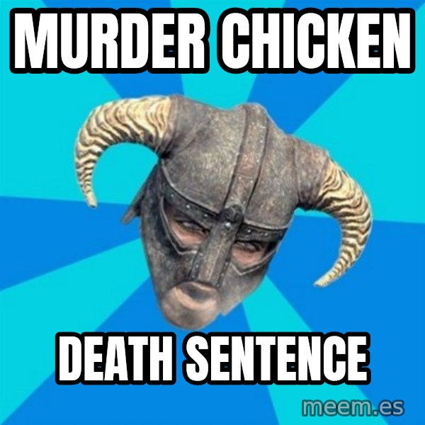 skyrim stan meme: murder chicken / death sentence