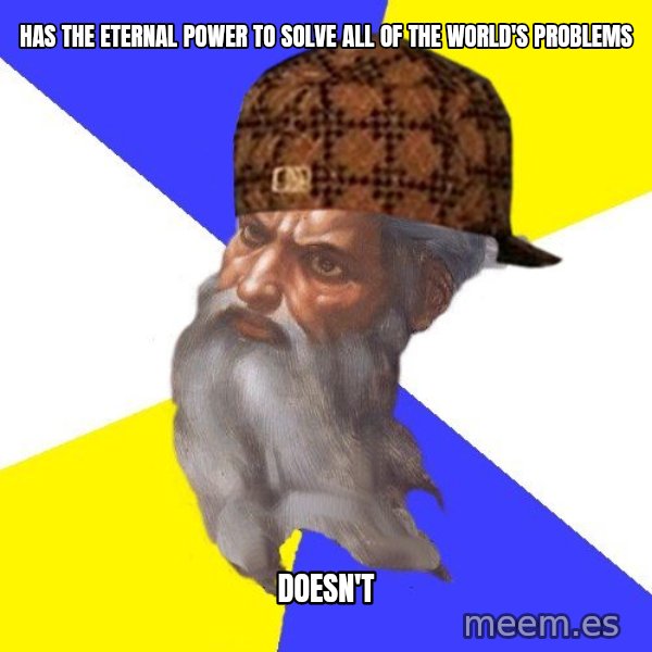 Scumbag God meme: Has the eternal power to solve all of the world's problems / doesn't