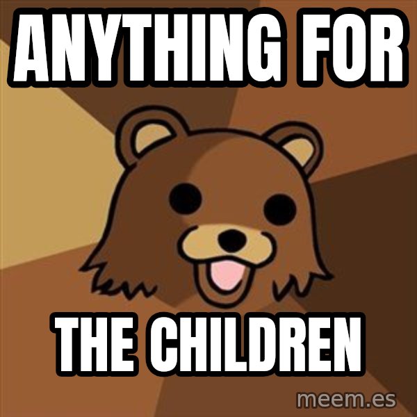 Pedobear meme: Anything for / the Children
