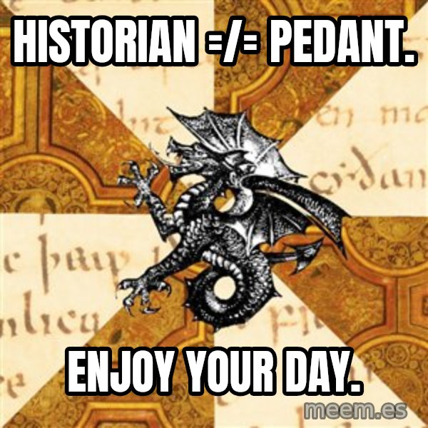 History Major Heraldic Beast meme: Historian =/= pedant. / enjoy your day.