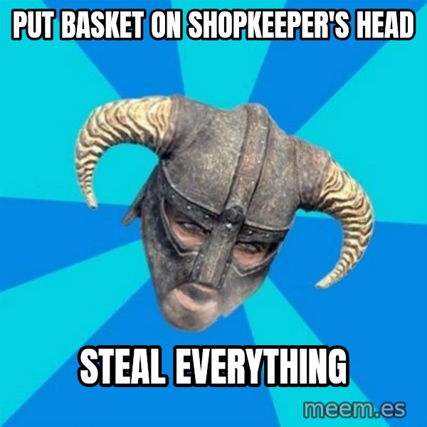 skyrim stan meme: Put basket on shopkeeper's head / Steal EVERYTHING