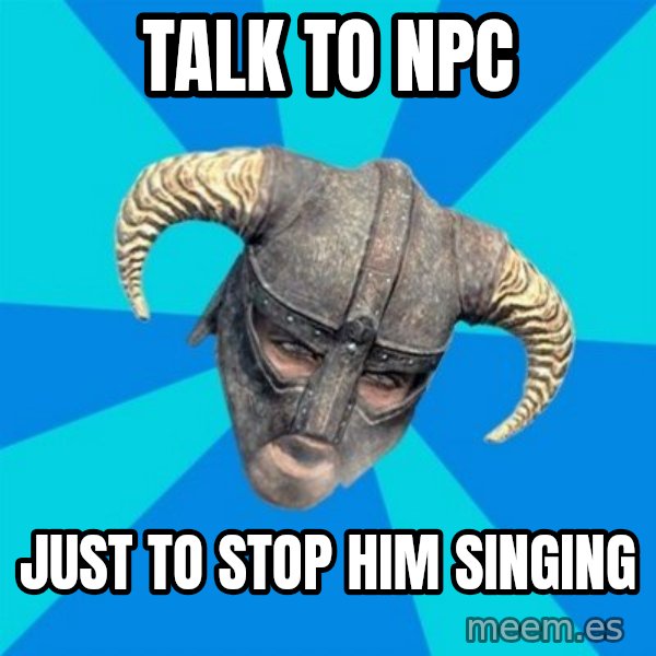 skyrim stan meme: talk to npc / just to stop him singing