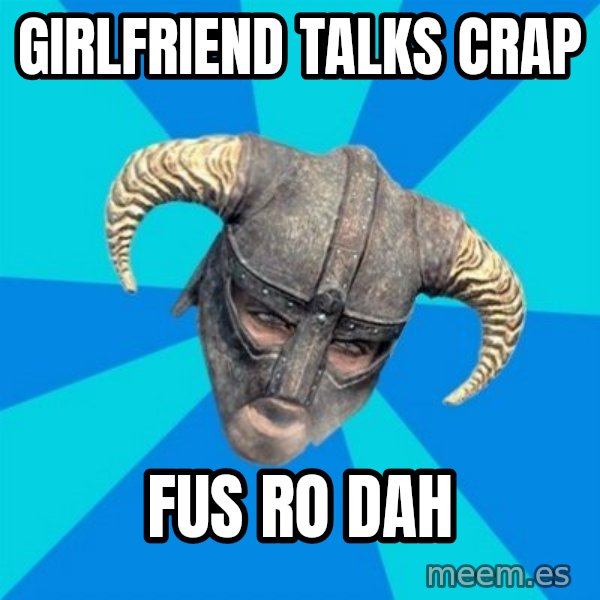 skyrim stan meme: Girlfriend talks crap / fus ro dah