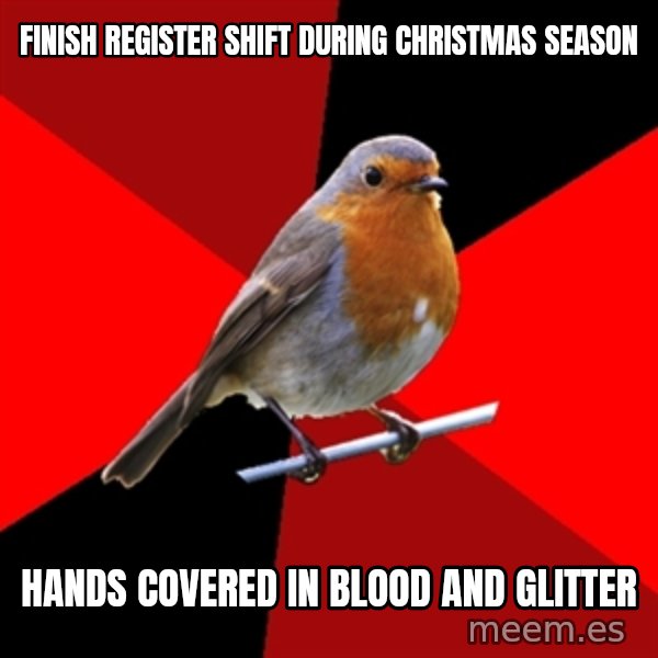 Retail Robin meme: finish register shift during christmas season / hands covered in blood and glitter