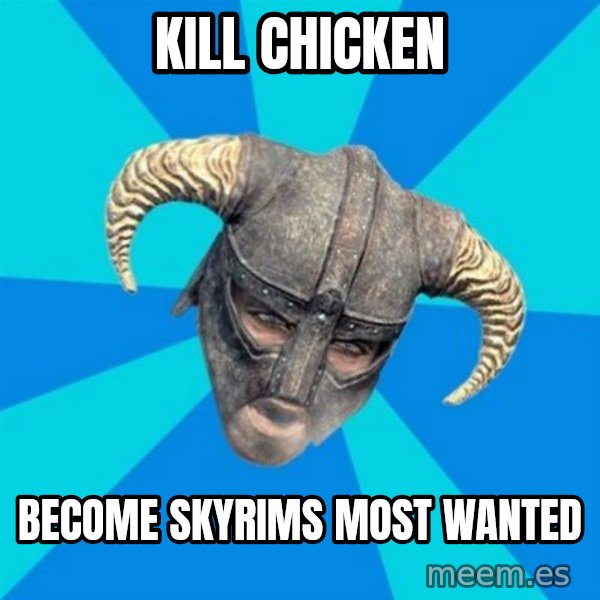 skyrim stan meme: Kill Chicken / Become Skyrims most wanted