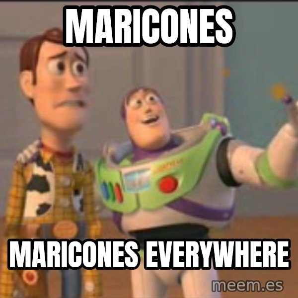 X, X Everywhere  meme: MARICONES / MARICONES EVERYWHERE