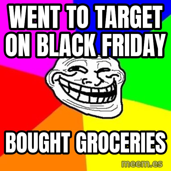 Trollface meme: Went to Target on Black Friday / Bought Groceries