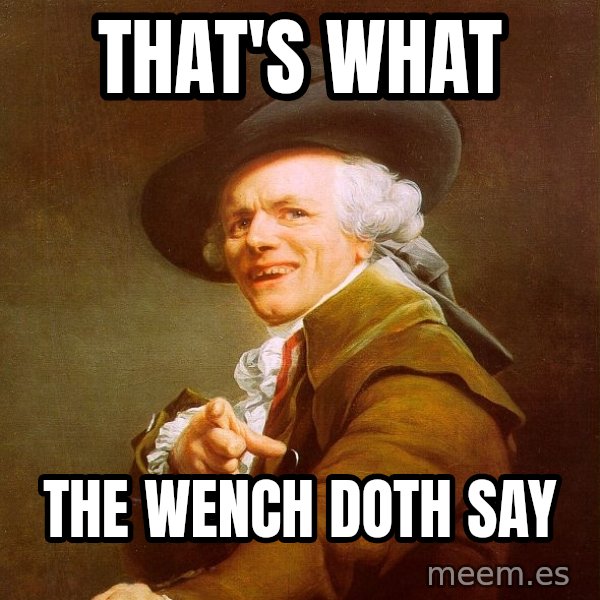 Joseph Ducreux meme: that's what / the wench doth say