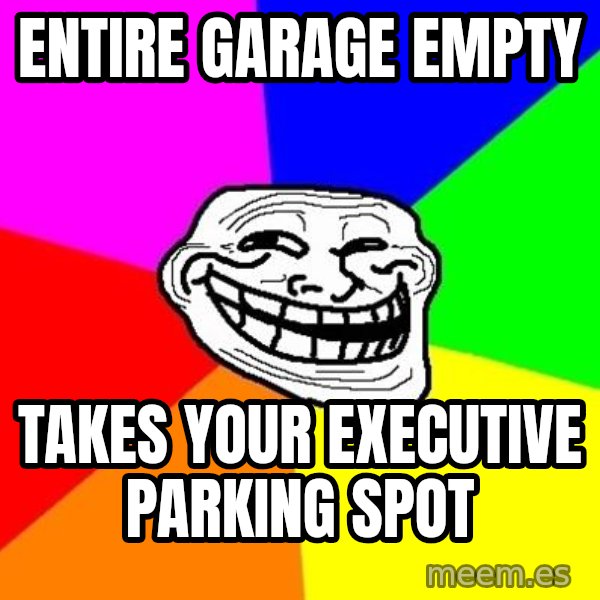 Trollface meme: entire garage empty / takes your executive parking spot