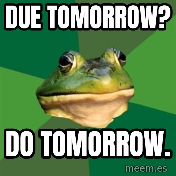 Foul Bachelor Frog meme: Due tomorrow? / do tomorrow.