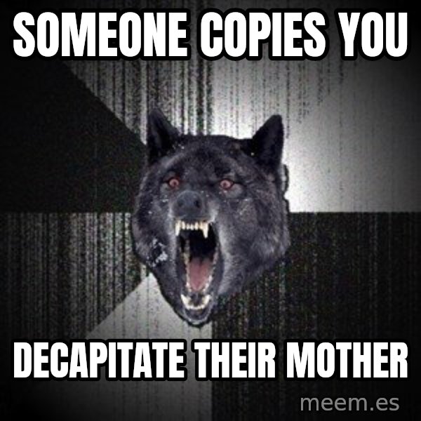 Insanity Wolf meme: Someone copies you / decapitate their mother