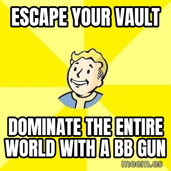 Fallout 3 meme: ESCAPE YOUR VAULT / DOMINATE THE ENTIRE WORLD WITH A BB GUN
