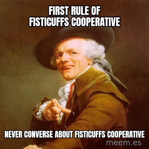 Joseph Ducreux meme: First Rule of Fisticuffs cooperative / Never converse about Fisticuffs cooperative