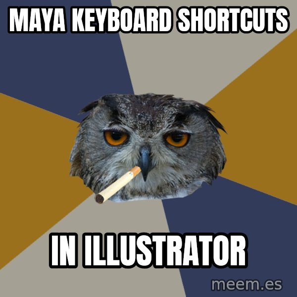 Art Student Owl meme: Maya Keyboard Shortcuts / In Illustrator