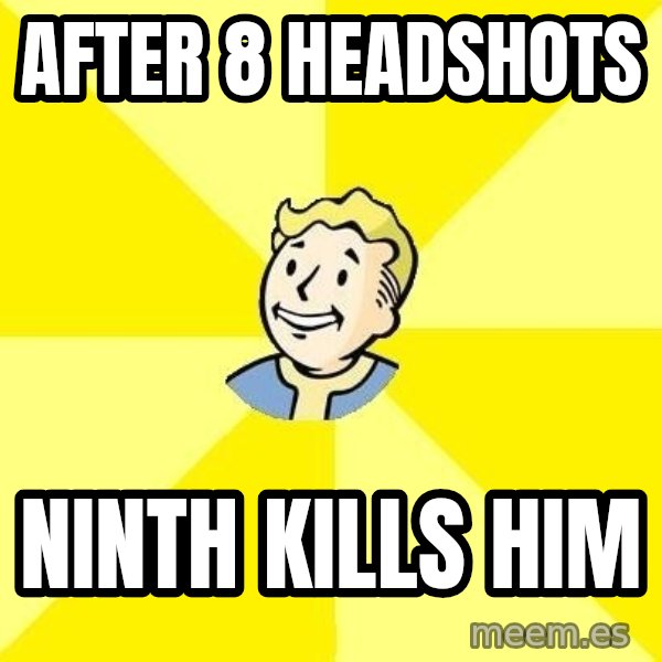 Fallout 3 meme: after 8 headshots / ninth kills him