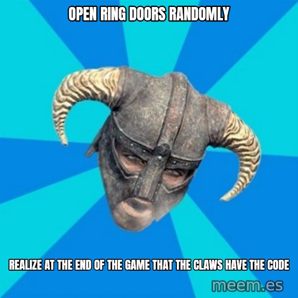 skyrim stan meme: OPEN RING DOORS RANDOMLY / REALIZE AT THE END OF THE GAME THAT THE CLAWS HAVE THE CODE