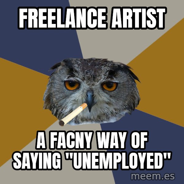 Art Student Owl meme: Freelance artist / A facny way of saying "unemployed"